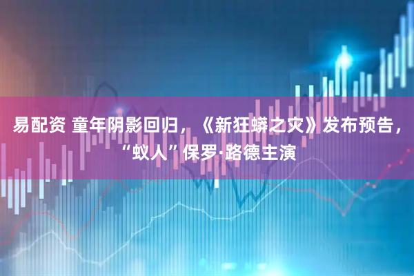 易配资 童年阴影回归，《新狂蟒之灾》发布预告，“蚁人”保罗·路德主演