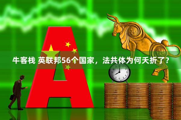 牛客栈 英联邦56个国家，法共体为何夭折了？